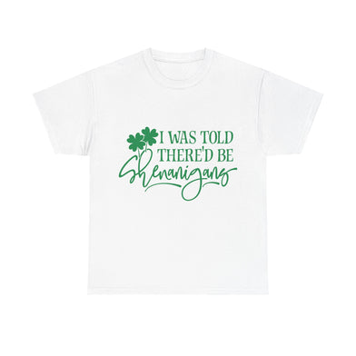 I Was Told There Would Be Shenanigans St Patricks Day Tee T-Shirt Adult Unisex S M L XL 2X-5X